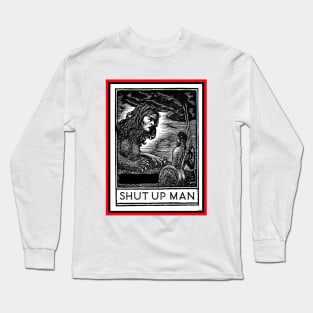 SHUT UP MAN Long Sleeve T-Shirt